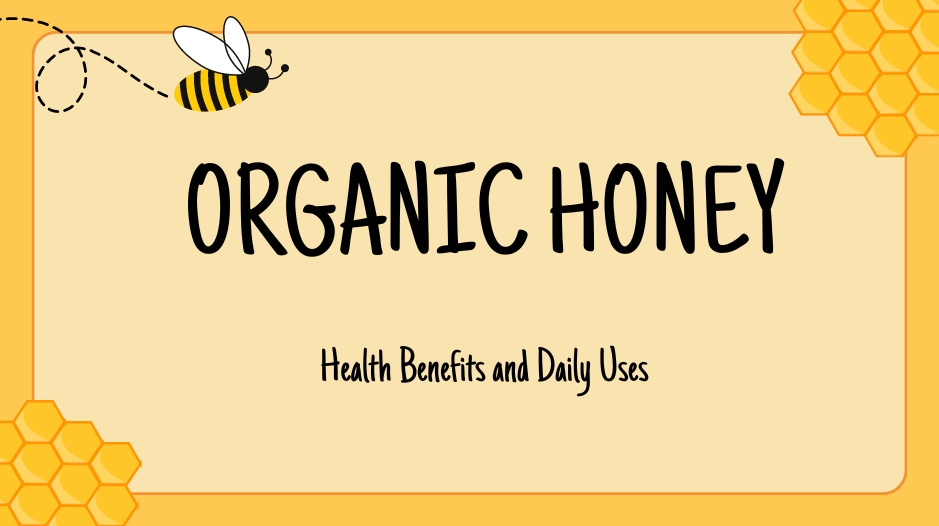 Organic Honey Health Benefits and Daily Uses